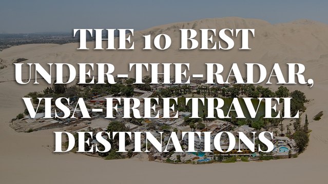 The 10 Best Under-the-Radar, Visa-Free Travel Destinations