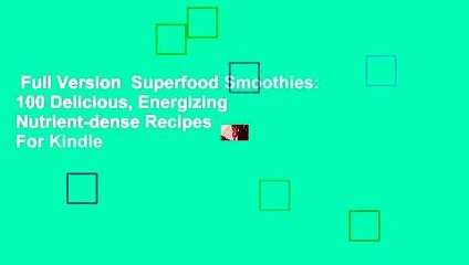 Full Version  Superfood Smoothies: 100 Delicious, Energizing  Nutrient-dense Recipes  For Kindle
