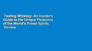 Tasting Whiskey: An Insider's Guide to the Unique Pleasures of the World's Finest Spirits  Review