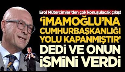 Erol Mütercimler: “Ekrem İmamoğlu’na cumhurbaşkanlığı yolu kapandı”