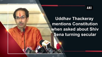 Uddhav Thackeray mentions Constitution when asked about Shiv Sena turning secular