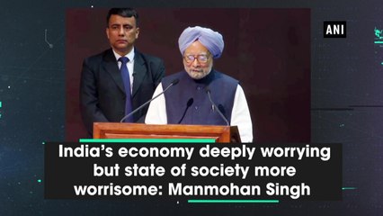India’s economy deeply worrying but state of society more worrisome: Manmohan Singh