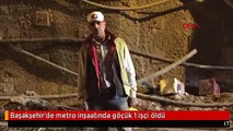 Başakşehir'de metro inşaatında göçük 1 işçi öldü