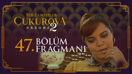Bir Zamanlar Çukurova 47. Bölüm Fragmanı