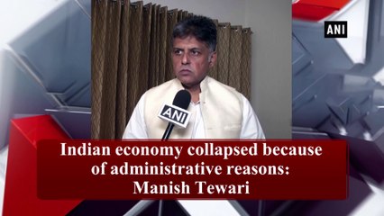 Indian economy collapsed because of administrative reasons: Manish Tewari