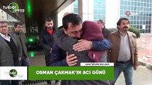 Osman Çakmak'ın acı günü