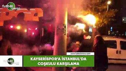 Kayserispor'a İstanbul'da çoşkulu karşılama