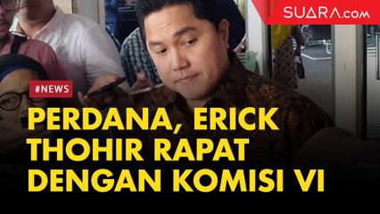 Perdana, Erick Thohir Rapat Dengan Komisi VI DPR RI