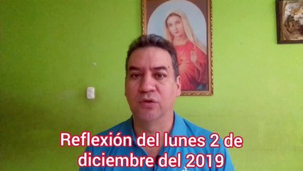 Reflexión del lunes 2 de diciembre de 2019