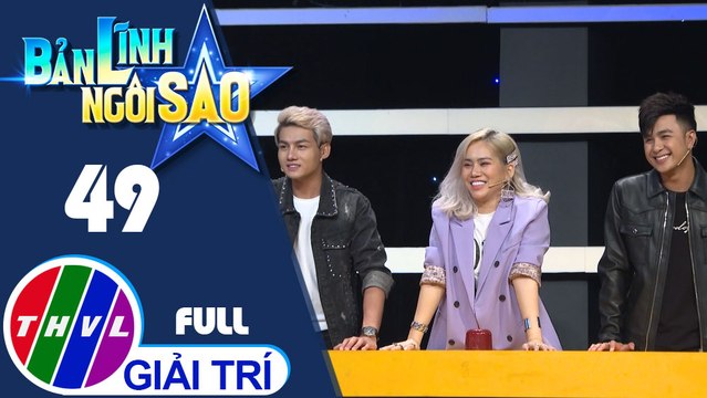 Bản lĩnh ngôi sao - Tập 49: Hữu Tín, Thanh Trúc, Phúc Zelo, Phan Duy, Yến Lê, Dương Hiếu Nghĩa