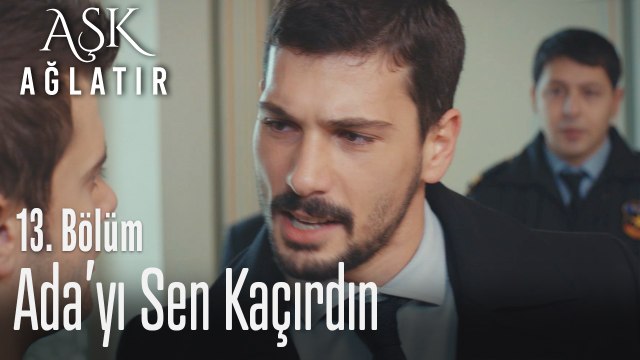 Ada'yı sen kaçırdın - Aşk Ağlatır 13. Bölüm
