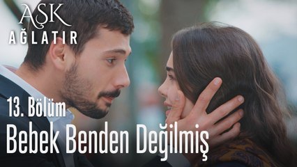 Bebek benden değilmiş - Aşk Ağlatır 13. Bölüm