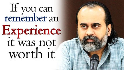 If you can remember an experience, it was not worth it || Acharya Prashant (2017)