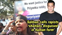Salman calls rapists 'shaitans disguised in human form'