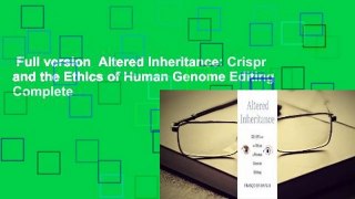 Full version  Altered Inheritance: Crispr and the Ethics of Human Genome Editing Complete