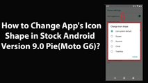 How to Change App's Icon Shape in Stock Android Version 9.0 Pie(Moto G6)?