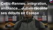 Celtic-Rennes: intégration, ambiance... Jullien raconte ses débuts en Ecosse