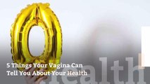 5 Things Your Vagina Can Tell You About Your Health