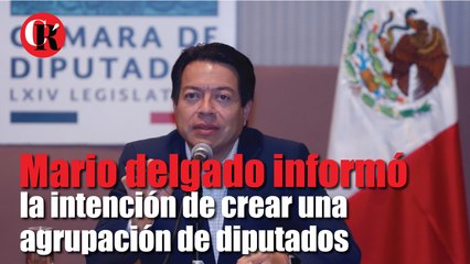 Mario delgado informó la intención de crear una agrupación de diputados