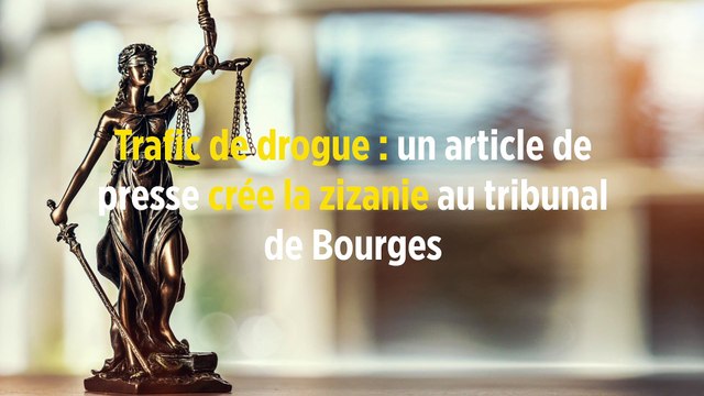 Trafic de drogue : un article de presse crée la zizanie au tribunal de Bourges