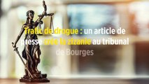 Trafic de drogue : un article de presse crée la zizanie au tribunal de Bourges