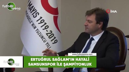 Ertuğrul Sağlam'ın hayali Samsunspor ile şampiyonluk