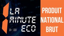 LA MINUTE ECO : le produit national brut