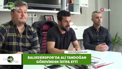 Balıksirspor'da Ali Tandoğan görevinden istifa