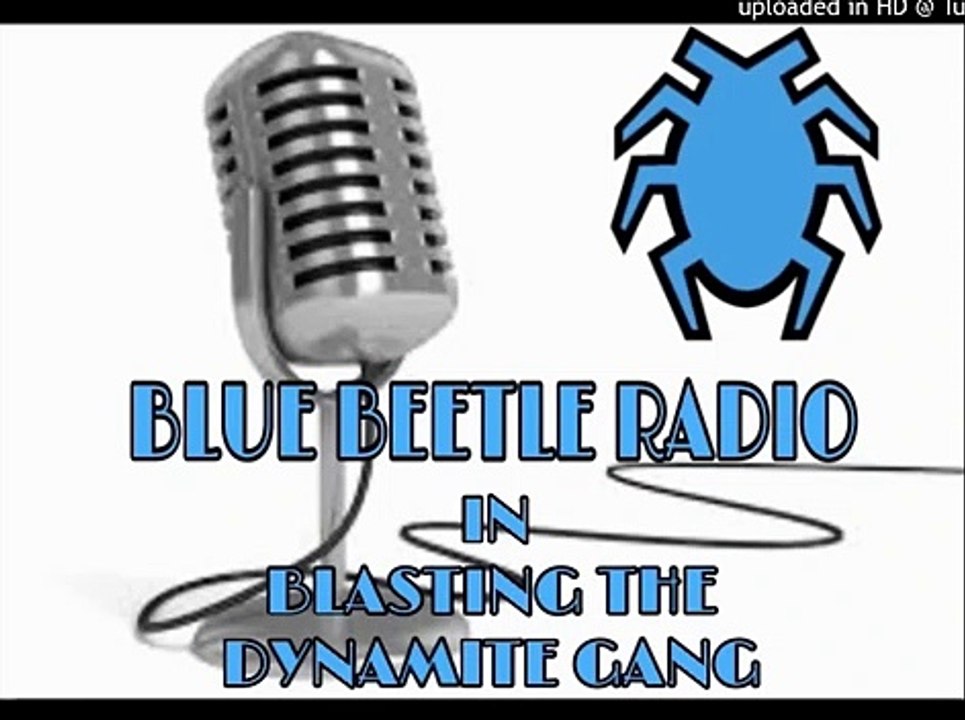 BLUE BEETLE RADIO: CHAPTER 4: BLASTING THE DYNAMITE GANG
