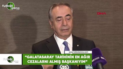 Mustafa Cengiz: "Galatasaray tarihinin en ağır cezalarını almış başkanıyım"