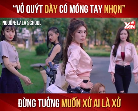 LALA SCHOOL II ''VỎ QUÝT DÀY CÓ MÓNG TAY NHỌN'' ĐỪNG TƯỞNG MUỐN XỬ AI LÀ XỬ II YANNEWS