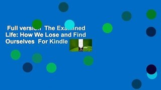 Full version  The Examined Life: How We Lose and Find Ourselves  For Kindle
