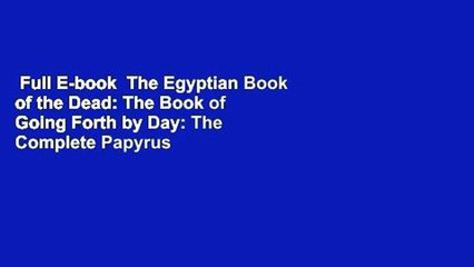 Full E-book  The Egyptian Book of the Dead: The Book of Going Forth by Day: The Complete Papyrus