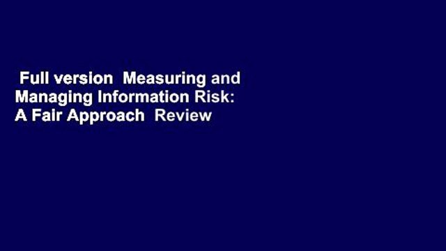 Full version Measuring and Managing Information Risk: A Fair Approach Review
