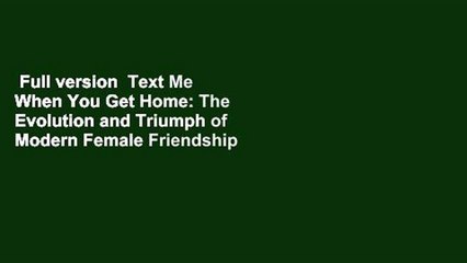 Full version  Text Me When You Get Home: The Evolution and Triumph of Modern Female Friendship
