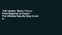 Full version  Music Theory: From Beginner to Expert - The Ultimate Step-By-Step Guide to