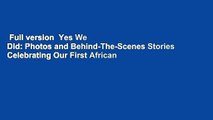 Full version  Yes We Did: Photos and Behind-The-Scenes Stories Celebrating Our First African