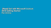[Read] Go! with Microsoft Outlook 2016 Getting Started  For Online