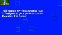 Full version  SAT II Mathmatics level 2: Designed to get a perfect score on the exam.  For Online