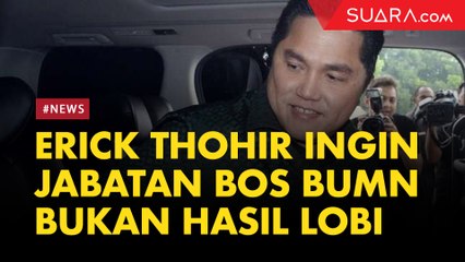 Erick Thohir Ingin Jabatan Bos BUMN Bukan Hasil Lobi-lobi