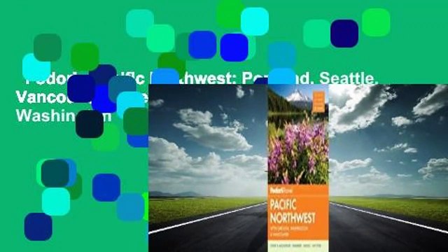 Fodor's Pacific Northwest: Portland, Seattle, Vancouver & the Best of Oregon and Washington