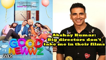 Akshay Kumar: Big directors don't take me in their films