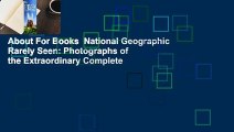 About For Books  National Geographic Rarely Seen: Photographs of the Extraordinary Complete