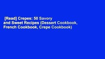 [Read] Crepes: 50 Savory and Sweet Recipes (Dessert Cookbook, French Cookbook, Crepe Cookbook)