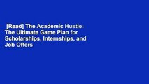 [Read] The Academic Hustle: The Ultimate Game Plan for Scholarships, Internships, and Job Offers