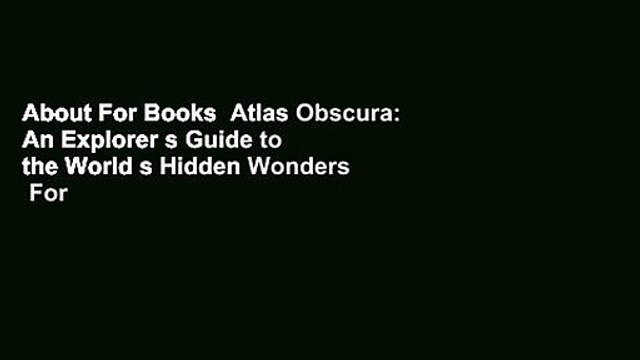 About For Books  Atlas Obscura: An Explorer s Guide to the World s Hidden Wonders  For Online