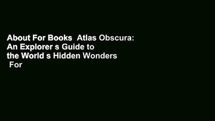 About For Books  Atlas Obscura: An Explorer s Guide to the World s Hidden Wonders  For Online
