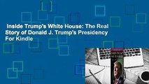 Inside Trump's White House: The Real Story of Donald J. Trump's Presidency  For Kindle