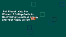 Full E-book  Keto For Women: A 3-Step Guide to Uncovering Boundless Energy and Your Happy Weight
