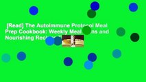 [Read] The Autoimmune Protocol Meal Prep Cookbook: Weekly Meal Plans and Nourishing Recipes That